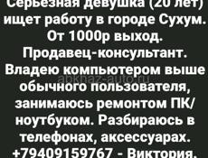 Девушка 20 лет ищу работу в городе Сухум. От 1000руб за выход.