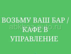 ВОЗЬМУ ВАШ БАР/ КАФЕ В УПРАВЛЕНИЕ 