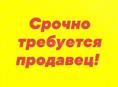 Требуется продавец 