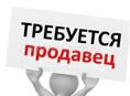 Требуется продавец в магазин, Пицунда (Рыбзавод)!