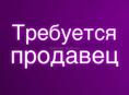 Требуется продавец 