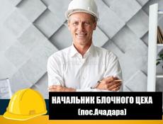 Начальник блочного цеха (пос.Ачадара)