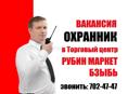 Охранник в новый ТЦ "Рубин Маркет Бзыбь"