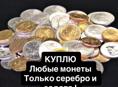 Куплю монеты золото серебро ДРУГОЕ НЕ НУЖНО 
