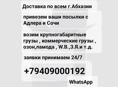 Доставка с Сочи , Адлер . Доставка прям до дому по всем городам Абхазий 