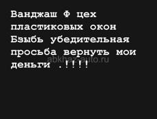 Ванджаш Ф цех пластиковых окон Бзыбь убедительная просьба вернуть мои деньги .