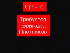 Срочно требуются БРИГАТА ПЛОТНИКОВ 