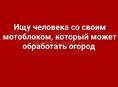 ИЩУ ЧЕЛОВЕКА СО СВОИМ МОТОБЛОКОМ, КОТОРЫЙ МОЖЕТ ОБРАБОТАТЬ ОГОРОД