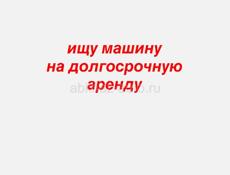 ИЩУ МАШИНУ НА ДОЛГОСРОЧНУЮ АРЕНДУ