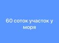 Участок до моря 350 м. 60 соток