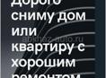 Дорого Сниму дом или квартиру на год. Только с хорошим ремонтом и мебелью. 