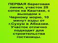 4,2 млн.р ПЕРВАЯ береговая линия, участок 25 соток на Каштаке, с выходом к Черному морю, 10 минут езды от г.Сухум в Абхазии