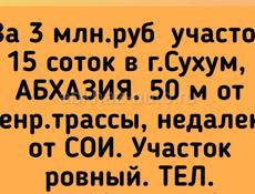 3 млн.руб  участок 15 соток в г.Сухум,  АБХАЗИЯ. 50 м от ценр.трассы, недалеко от СОИ. 