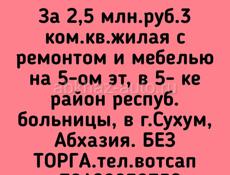 2,5 млн.руб.3 ком.кв.жилая со сред.ремонтом и мебелью на 5-ом эт, в 5- ке район респуб.больницы, в г.Сухум