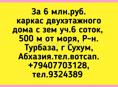 6 млн.руб. каркас двухэтажного дома с зем уч.6 соток,  500 м от моря, Р-н.Турбаза, г Сухум,