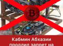 Кабмин Абхазии продлил запрет на добычу криптовалюты и ввоз оборудования для майнинг